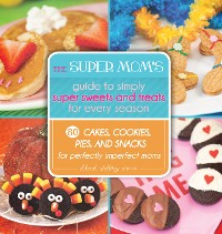 Cover Super Mom's Guide to Simply Super Sweets and Treats for Every Season