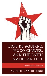 Cover Lope de Aguirre, Hugo Chavez, and the Latin American Left