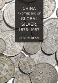 Cover China and the End of Global Silver, 1873-1937