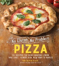 Cover No Gluten, No Problem Pizza: 75+ Recipes for Every Craving - from Thin Crust to Deep Dish, New York to Naples (No Gluten, No Problem)