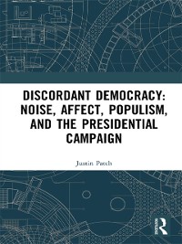 Cover Discordant Democracy: Noise, Affect, Populism, and the Presidential Campaign