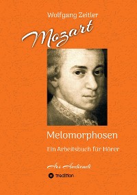 Cover Mozart - Melomorphosen: Früchte der Musikmeditation, sichtbar gemachte Informationsmatrix ausgewählter Musikstücke, Gestaltwerkzeuge für Musikhörer; ohne Verwendung von Noten/Partituren