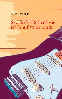 Cover Sex, Rock'n'Roll und wie ich Schriftsteller wurde