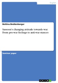 Cover Sassoon's changing attitude towards war. From pro-war feelings to anti-war stances