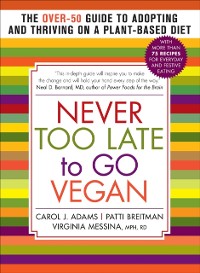 Cover Never Too Late to Go Vegan : The Over-50 Guide to Adopting and Thriving on a Plant-Based Diet