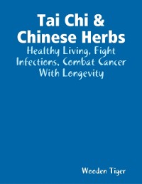 Cover Tai Chi & Chinese Herbs: Healthy Living, Fight Infections, Combat Cancer With Longevity