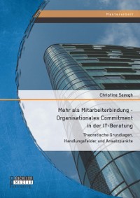 Cover Mehr als Mitarbeiterbindung - Organisationales Commitment in der IT-Beratung: Theoretische Grundlagen, Handlungsfelder und Ansatzpunkte
