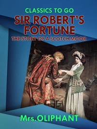 Cover Sir Robert's Fortune the Story of a Scotch Moor