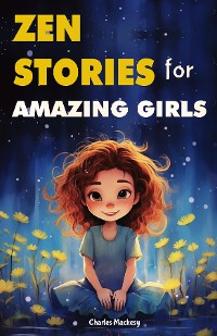 Cover Zen Stories for Amazing Girls: 21 Heartwarming Tales to Foster Gratitude, Patience, Kindness, Bravery, and the Unyielding Spirit