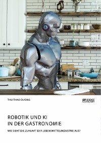 Cover Robotik und KI in der Gastronomie. Wie sieht die Zukunft der Lebensmittelindustrie aus?