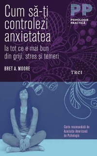 Cover Cum să-ți controlezi anxietatea. Ia tot ce e mai bun din griji, stres și temeri