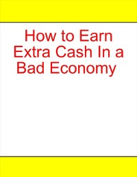 Cover How to Earn Extra Cash In a Bad Economy