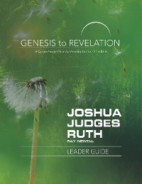 Cover Genesis to Revelation: Joshua, Judges, Ruth Leader Guide