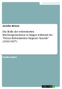 Cover Die Rolle der reformierten Kirchengemeinden in Siegen während der "Freien Reformierten Siegener Synode" (1933-1937)