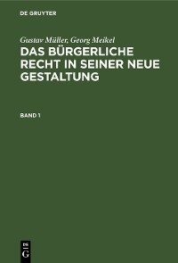 Cover Gustav Müller; Georg Meikel: Das Bürgerliche Recht in seiner neue Gestaltung. Band 1