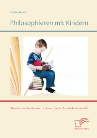 Cover Philosophieren mit Kindern: Theorien und Methoden zur Umsetzung im Grundschulunterricht