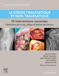 Cover Le coude traumatique et non traumatique - 10 interventions courantes