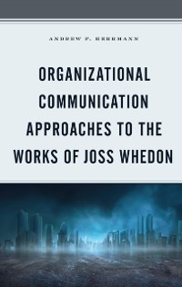 Cover Organizational Communication Approaches to the Works of Joss Whedon
