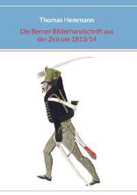Cover Die Berner Bilderhandschrift aus der Zeit um 1813/14