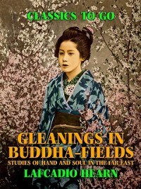 Cover Gleanings in Buddha-Fields: Studies of Hand and Soul in the Far East