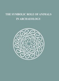 Cover The Symbolic Role of Animals in Archaeology