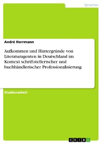 Cover Aufkommen und Hintergründe von Literaturagenten in Deutschland im Kontext schriftstellerischer und buchhändlerischer Professionalisierung