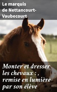 Cover Monter et dresser les chevaux : , remise en lumière par son élève