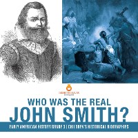 Cover Who Was the Real John Smith? | Early American History Grade 3 | Children's Historical Biographies