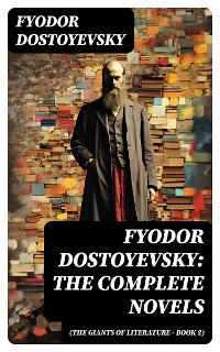 Cover Fyodor Dostoyevsky: The Complete Novels (The Giants of Literature - Book 2)