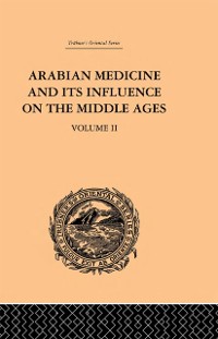 Cover Arabian Medicine and its Influence on the Middle Ages: Volume II