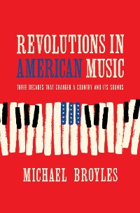Cover Revolutions in American Music: Three Decades That Changed a Country and Its Sounds