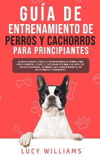 Cover Guía de Entrenamiento de Perros y Cachorros Para Principiantes