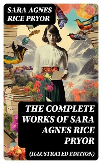 Cover The Complete Works of Sara Agnes Rice Pryor (Illustrated Edition)