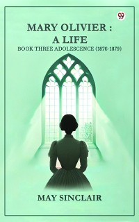 Cover Mary Olivier: A Life BOOK THREE Adolescence (1876-1879)