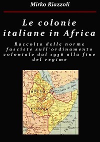 Cover Le colonie africane Una raccolta delle norme fasciste sull'ordinamento coloniale dal 1936 alla fine del regime