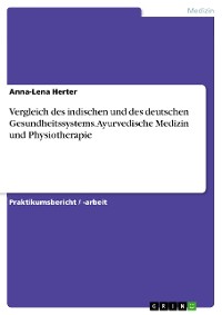 Cover Vergleich des indischen und des deutschen Gesundheitssystems. Ayurvedische Medizin und Physiotherapie