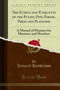 Cover Ethics and Etiquette of the Pulpit, Pew, Parish, Press and Platform