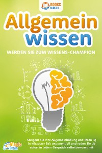 Cover Allgemeinwissen - Werden Sie zum Wissens-Champion: Steigern Sie Ihre Allgemeinbildung und Ihren IQ in kürzester Zeit exponentiell und reden Sie ab sofort in jedem Gespräch selbstbewusst mit