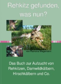 Cover Rehkitz gefunden, was nun? Buch zur Aufzucht von Rehkitz, Damwildkalb, Hirschkalb &amp; Co.