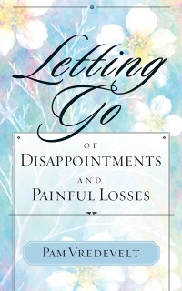Cover Letting Go of Disappointments and Painful Losses