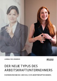 Cover Der neue Typus des Arbeitskraftunternehmers. Eigenwahrnehmung und Rolle der Arbeitskraft im Wandel