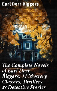 Cover The Complete Novels of Earl Derr Biggers: 11 Mystery Classics, Thrillers & Detective Stories