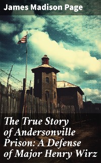 Cover The True Story of Andersonville Prison: A Defense of Major Henry Wirz