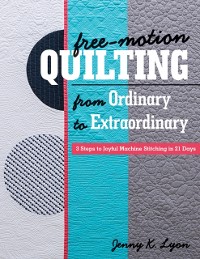 Cover Free-Motion Quilting from Ordinary to Extraordinary