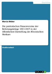 Cover Die patriotischen Frauenvereine der Befreiungskriege 1813-1815 in der öffentlichen Darstellung des Rheinischen Merkurs