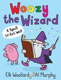 Cover Woozy the Wizard: A Spell to Get Well