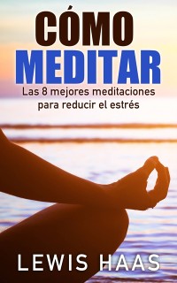 Cover Cómo meditar - Las 8 mejores meditaciones para reducir el estrés