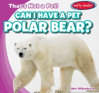 Cover Can I Have a Pet Polar Bear?