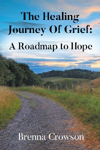 Cover The Healing Journey Of Grief: A Roadmap to Hope