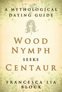 Cover Wood Nymph Seeks Centaur : A Mythological Dating Guide